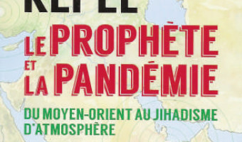 Moyen- Orient : Le Prophète et la pandémie par Gilles Kepel